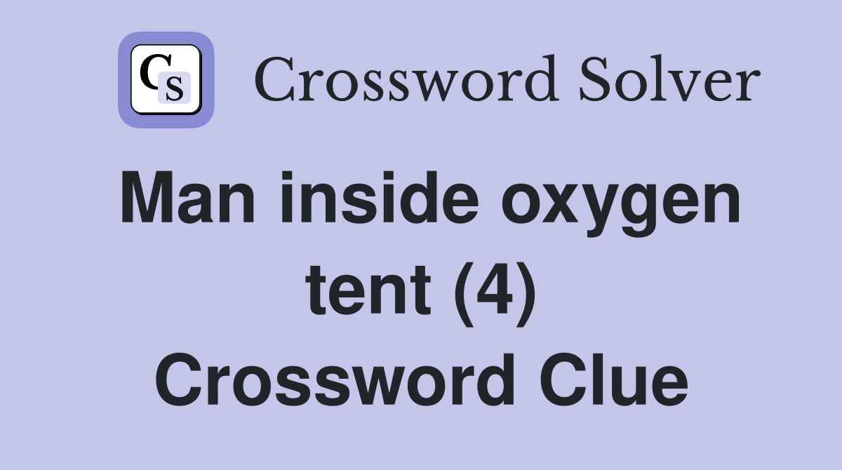 Man inside oxygen tent (4) Crossword Clue Answers Crossword Solver